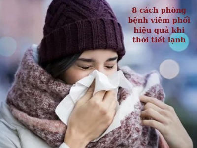 8 cách phòng bệnh viêm phổi hiệu quả khi thời tiết lạnh